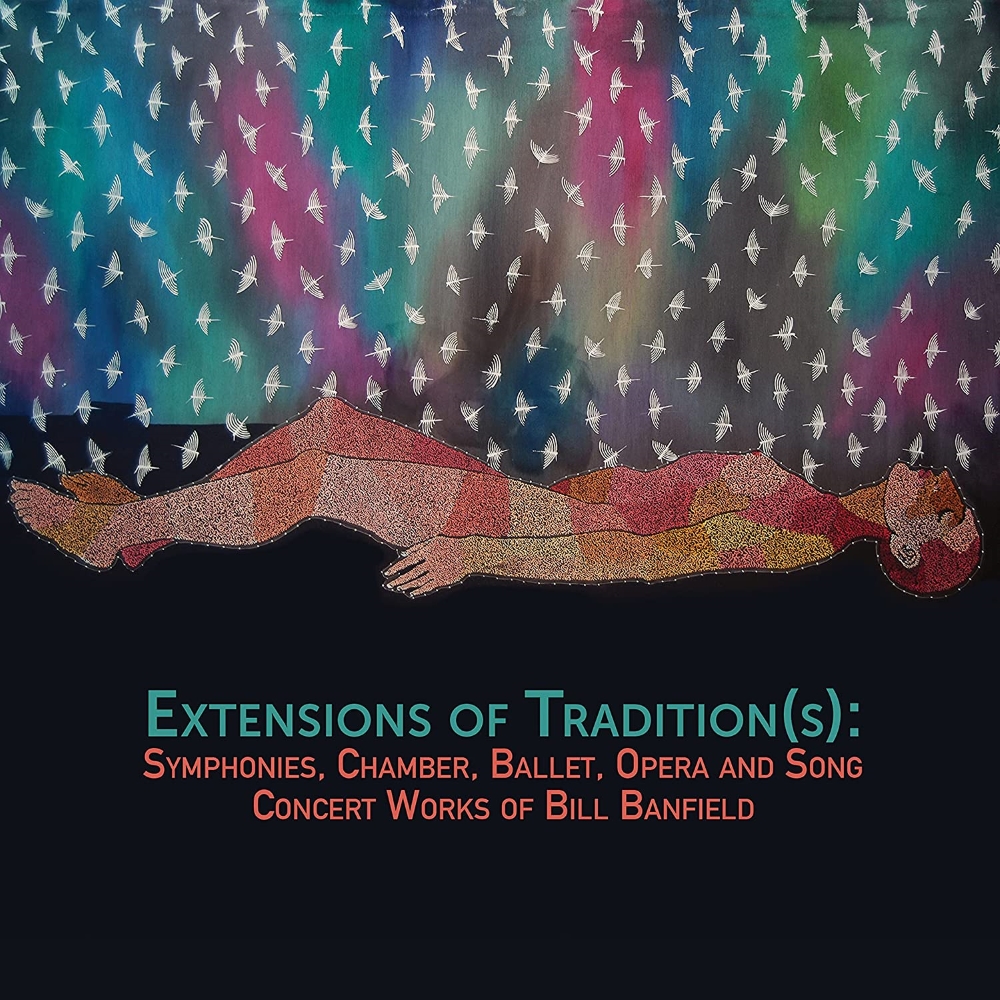 Extensions Of Traditions(s)-Symphonies, Chamber, Ballet, Opera, And Song Concert Works Of Bill Banfield (image for) Extensions Of Traditions(s)-Symphonies, Chamber, Ballet, Opera, And Song Concert Works Of Bill Banfield