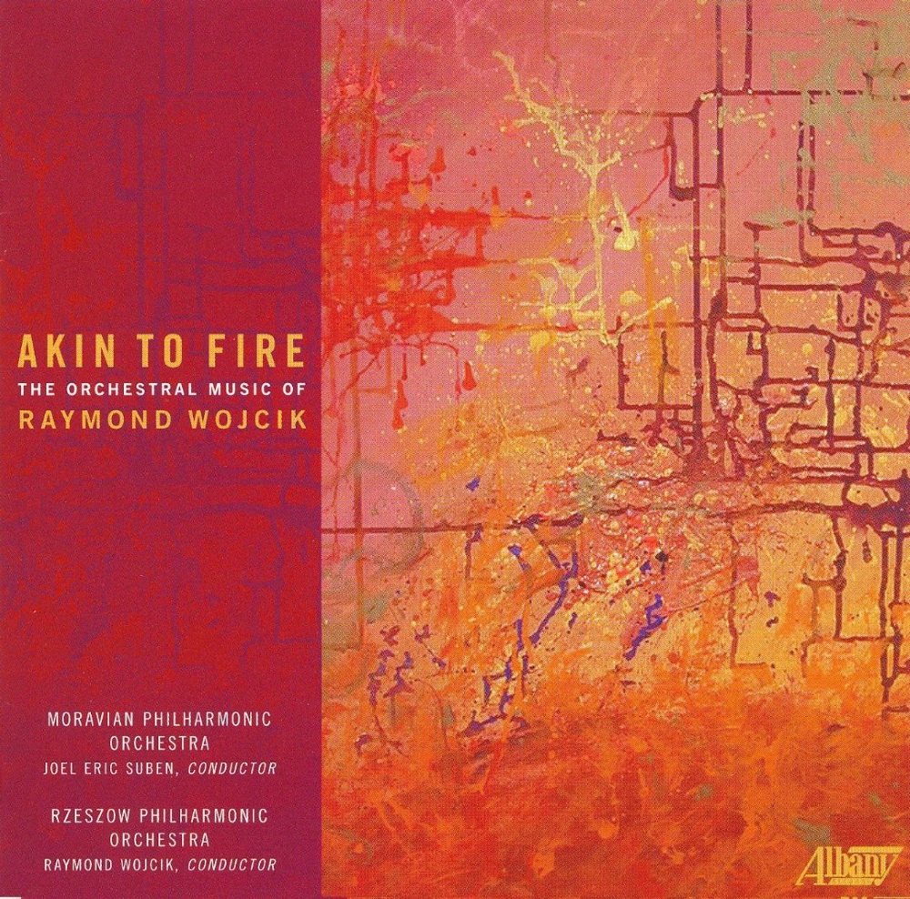 Akin to Fire-The Orchestral Music of Raymond Wojcik (image for) Akin to Fire-The Orchestral Music of Raymond Wojcik