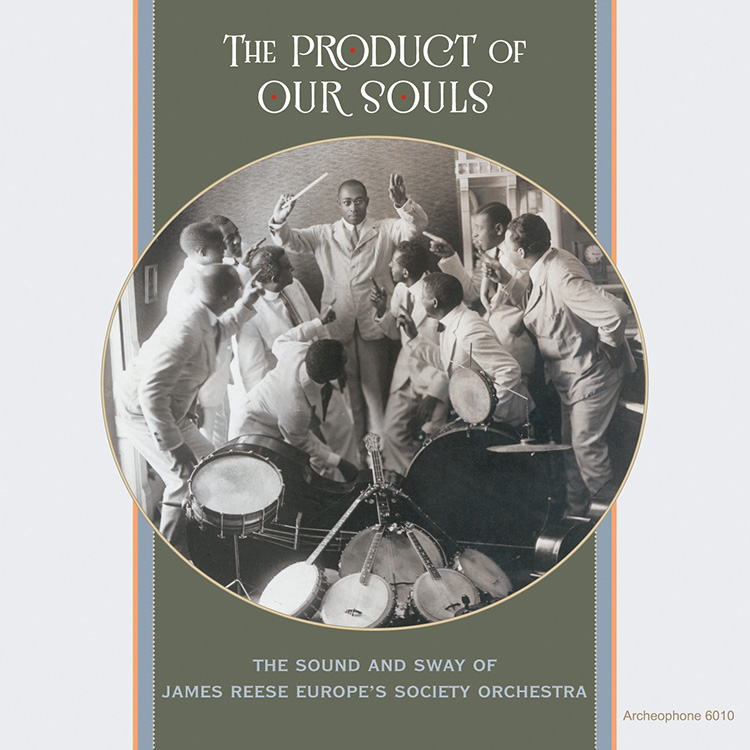 The Product Of Our Souls-The Sound And Sway Of James Reese Europe's Society Orchestra (image for) The Product Of Our Souls-The Sound And Sway Of James Reese Europe's Society Orchestra