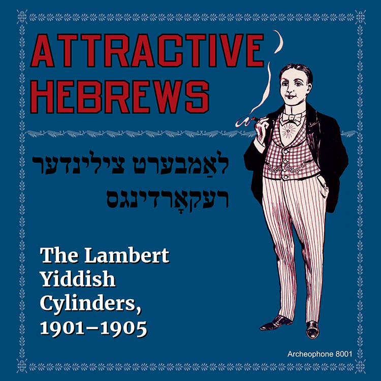Attractive Hebrews-The Lambert Yiddish Cylinders, 1901-1905 (image for) Attractive Hebrews-The Lambert Yiddish Cylinders, 1901-1905