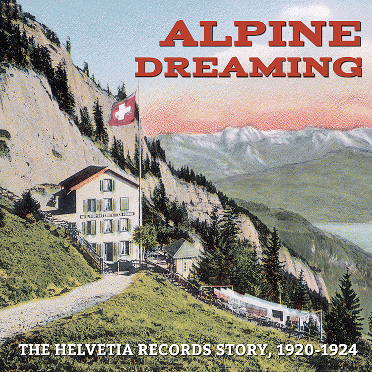 Alpine Dreaming-The Helvetia Records Story, 1920-1924 (2 CD) (image for) Alpine Dreaming-The Helvetia Records Story, 1920-1924 (2 CD)