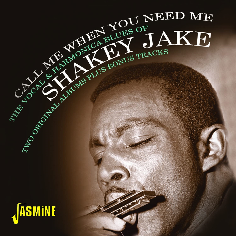 Call Me When You Need Me-The Vocal & Harmonica Blues Of Shakey Jake - Two Original Albums Plus Bonus Tracks (image for) Call Me When You Need Me-The Vocal & Harmonica Blues Of Shakey Jake - Two Original Albums Plus Bonus Tracks