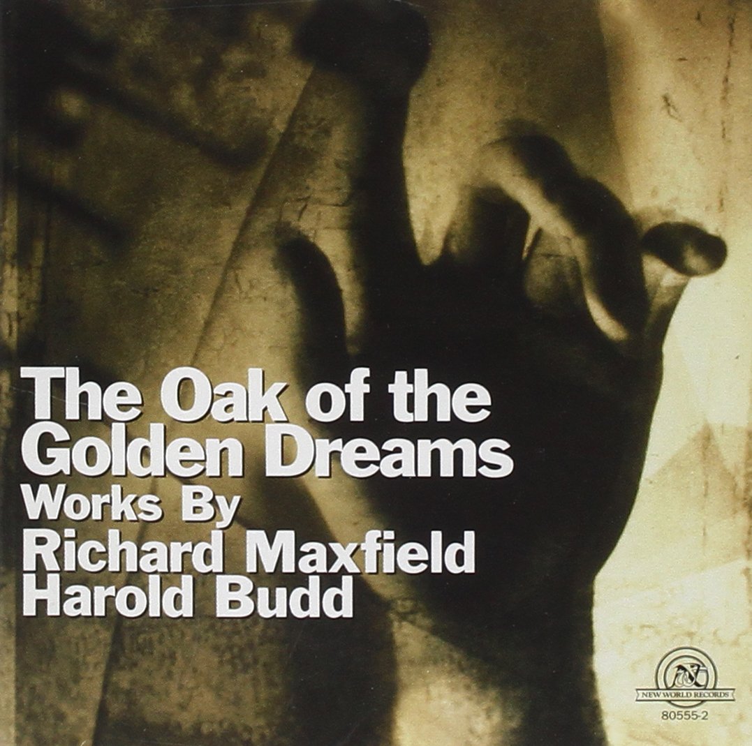The Oak of the Golden Dreams-Works By Richard Maxfield, Harold Budd (image for) The Oak of the Golden Dreams-Works By Richard Maxfield, Harold Budd