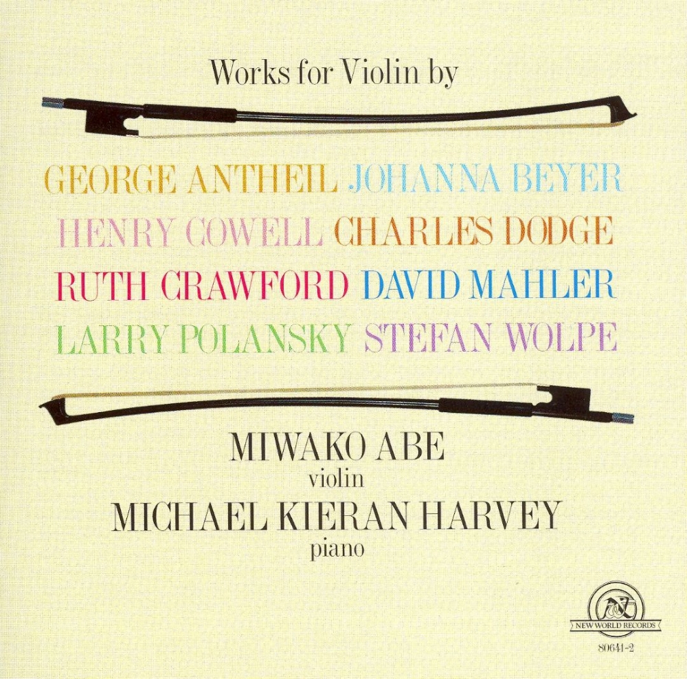 Works For Violin By Antheil, Beyer, Cowell, Dodge, Crawford, D. Mahler, Polansky & Wolpe (image for) Works For Violin By Antheil, Beyer, Cowell, Dodge, Crawford, D. Mahler, Polansky & Wolpe
