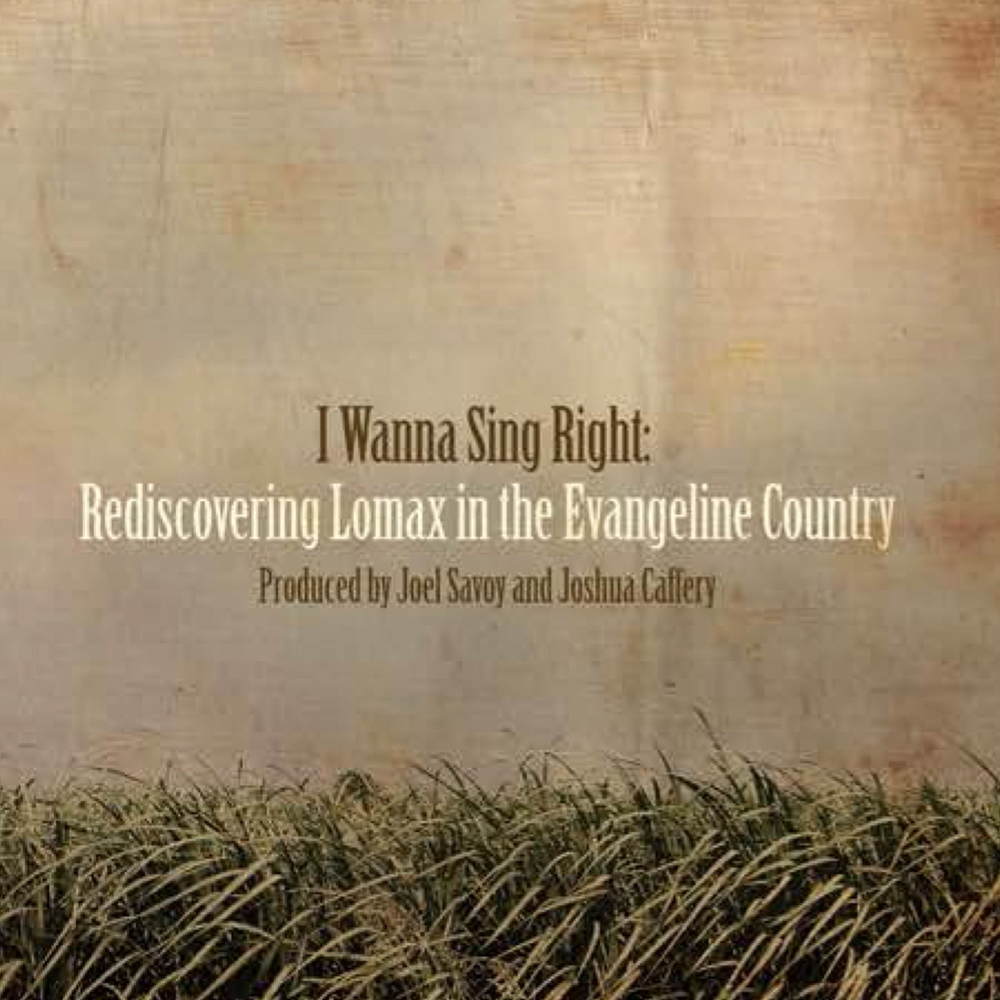 I Wanna Sing Right-Rediscovering Lomax in the Evangeline Country (image for) I Wanna Sing Right-Rediscovering Lomax in the Evangeline Country