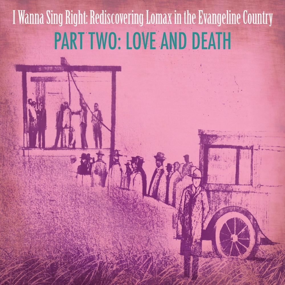 (image for) I Wanna Sing Right-Rediscovering Lomax in the Evangeline Country, Part Two-Love And Death