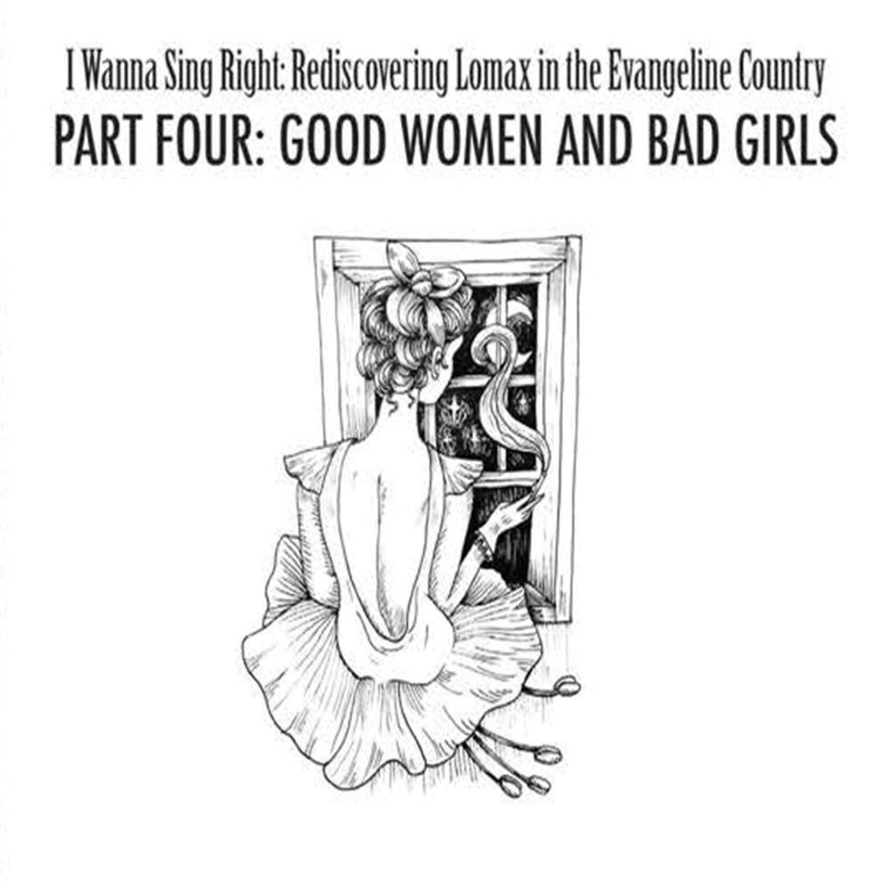 I Wanna Sing Right-Rediscovering Lomax in the Evangeline Country, Part Four-Good Women and Bad Girls (image for) I Wanna Sing Right-Rediscovering Lomax in the Evangeline Country, Part Four-Good Women and Bad Girls